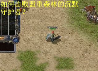 如何击败盟重森林的沉默守护者？