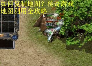 如何复制地图?传奇游戏地图利用全攻略 如何复制地图?传奇游戏地图利用全攻略