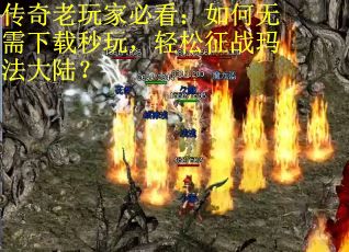 传奇老玩家必看：如何无需下载秒玩，轻松征战玛法大陆？