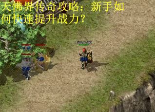 天佛界传奇攻略：新手如何快速提升战力？