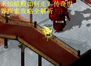 未知暗殿如何走？传奇世界探索攻略全解析