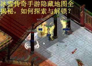 冰雪传奇手游隐藏地图全揭秘，如何探索与解锁？