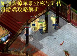 如何去掉单职业称号？传奇游戏攻略解析
