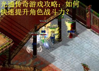 光通传奇游戏攻略：如何快速提升角色战斗力？